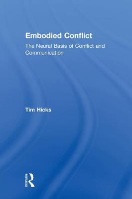 Embodied Conflict: The Neural Basis of Conflict and Communication - Hicks, Tim