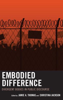 Embodied Difference: Divergent Bodies in Public Discourse - Thomas, Jamie A. (Contributions by), and Jackson, Christina (Contributions by), and August, Emily (Contributions by)