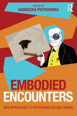 Embodied Encounters: New approaches to psychoanalysis and cinema - Piotrowska, Agnieszka (Editor)