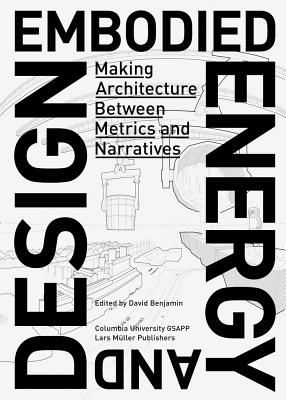 Embodied Energy and Design: Making Architecture Between Metrics and Narratives - Benjamin, David (Editor)