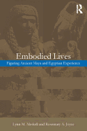 Embodied Lives: Figuring Ancient Maya and Egyptian Experience