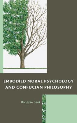 Embodied Moral Psychology and Confucian Philosophy - Seok, Bongrae