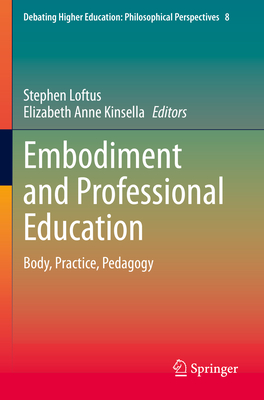 Embodiment and Professional Education: Body, Practice, Pedagogy - Loftus, Stephen, MSc, PhD (Editor), and Kinsella, Elizabeth Anne (Editor)