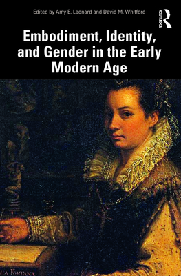 Embodiment, Identity, and Gender in the Early Modern Age - Leonard, Amy (Editor), and Whitford, David (Editor)