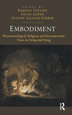 Embodiment: Phenomenological, Religious and Deconstructive Views on Living and Dying - Fotiade, Ramona (Editor), and Jasper, David (Editor), and Salazar-Ferrer, Olivier (Editor)