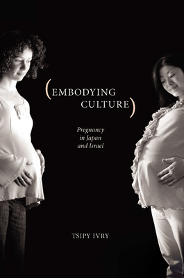 Embodying Culture: Pregnancy in Japan and Israel - Ivry, Tsipy