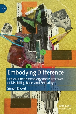 Embodying Difference: Critical Phenomenology and Narratives of Disability, Race, and Sexuality - Dickel, Simon