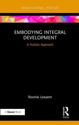 Embodying Integral Development: A Holistic Approach - Lessem, Ronnie