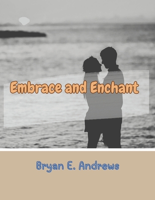 Embrace and Enchant: Building Lasting and Meaningful Erotic Connections - Andrews, Bryan E