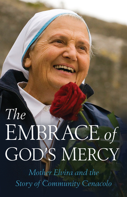 Embrace of God's Mercy: Mother Elvira and the Story of Community Cenacolo - Casella, Michele