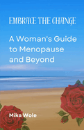 Embrace the Change: A Woman's Guide to Menopause and Beyond