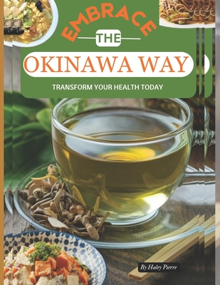 Embrace the Okinawa Way: Transform Your Health Today: Start your journey to longevity, mindfulness and vibrant living - Pierre, Haley