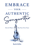 Embrace Your Authentic Songwriter: How & Why to Play Your Own Tune