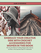 Embrace Your Creative Side with Crochet Accessories for Women in this Book: Dive into the World of Crafting Elegant Hats, Scarves, and More in this Essential Guide for Fashionistas