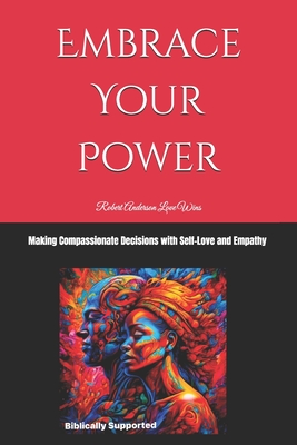 Embrace Your Power: Making Compassionate Decisions with Self-Love and Empathy - Anderson Love Wins, Robert