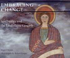 Embracing Change: Spirituality and the Lindisfarne Gospels - Clayton, Ewan