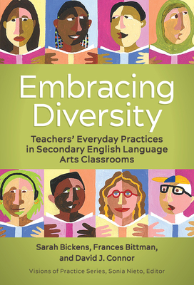 Embracing Diversity: Teachers' Everyday Practices in Secondary English Language Arts Classrooms - Bickens, Sarah, and Bittman, Frances, and Connor, David J