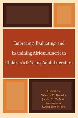 Embracing, Evaluating, and Examining African American Children's and Young Adult Literature - Brooks, Wanda M (Editor), and McNair, Jonda C (Editor)