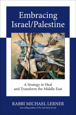 Embracing Israel/Palestine: A Strategy to Heal and Transform the Middle East - Lerner, Michael