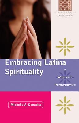 Embracing Latina Spirituality: A Woman's Perspective: A Woman's Perspective - Gonzalez, Michelle A