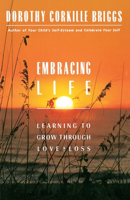 Embracing Life: Growing Through Love and Loss - Briggs, Dorothy