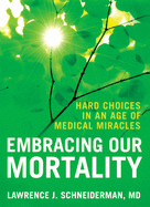 Embracing Our Mortality: Hard Choices in an Age of Medical Miracles