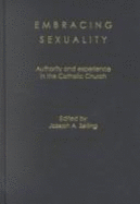 Embracing Sexuality: Authority and Experience in the Catholic Church - Selling, Joseph A. (Editor)