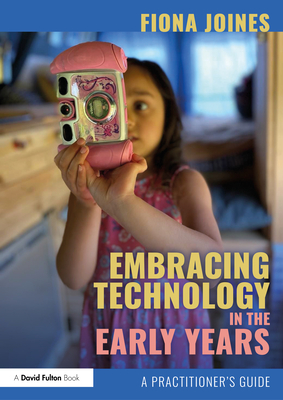 Embracing Technology in the Early Years: A Practitioner's Guide - Joines, Fiona