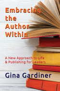 Embracing the Author Within: A New Approach to Life & Publishing for Leaders