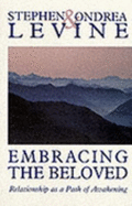 Embracing the Beloved: Relationship as a Path of Awakening - Levine, Stephen B., and Levine, Ondrea