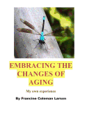 Embracing the Changes of Aging: As I Have Experienced It - Larson, Francine Coleman