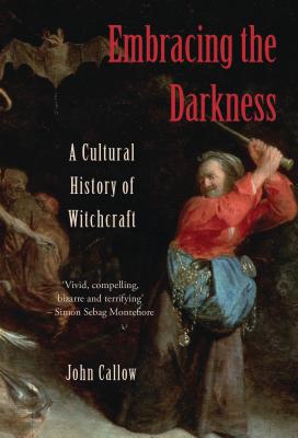 Embracing the Darkness: A Cultural History of Witchcraft - Callow, John, Ph.D.