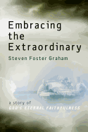 Embracing the Extraordinary: A Story of God's Eternal Faithfulness