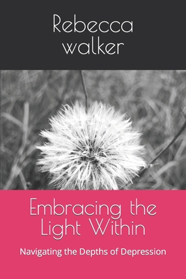 Embracing the Light Within: Navigating the Depths of Depression - Walker, Rebecca