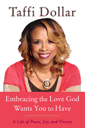 Embracing the Love God Wants You to Have: A Life of Peace, Joy, and Victory
