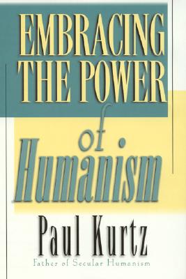 Embracing the Power of Humanism - Kurtz, Paul
