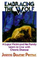Embracing the wolf : a lupus victim and her family learn to live with chronic disease