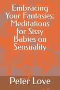 Embracing Your Fantasies: Meditations for Sissy Babies on Sensuality