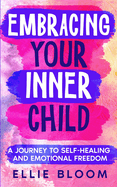 Embracing Your Inner Child: A Journey to Self-Healing and Emotional Freedom