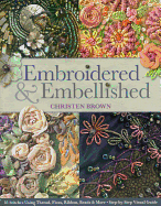 Embroidered & Embellished: 85 Stitches Using Thread, Floss, Ribbon, Beads & More - Step-By-Step Visual Guide