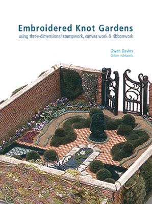 Embroidered Knot Gardens: Using Three-Dimensional Stumpwork, Canvas Work & Ribbonwork - Davies, Owen, and Holdsworth, Gill