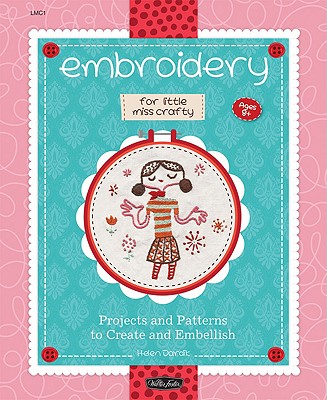 Embroidery for Little Miss Crafty: Projects and Patterns to Create and Embellish - Dardik, Helen