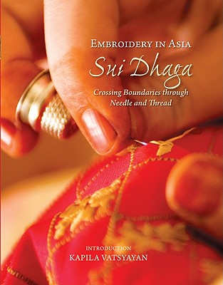 Embroidery in Asia: Sui Dhaga: Crossing Boundaries Through Needle and Thread - Vatsyayan, Kapila (Introduction by)