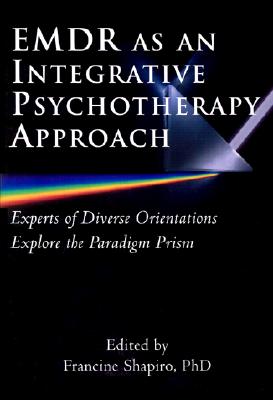 Emdr as an Integrative Psychotherapy Approach: Experts of Diverse Orientations Explore the Paradigm Prism - Shapiro, Francine (Editor)