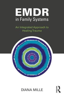 EMDR in Family Systems: An Integrated Approach to Healing Trauma - Mille, Diana