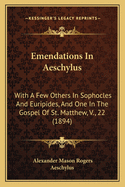 Emendations in Aeschylus: With a Few Others in Sophocles and Euripides, and One in the Gospel of St. Matthew, V., 22