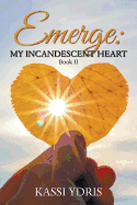 Emerge: My Incandescent Heart: Book II