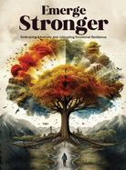Emerge Stronger: Embracing Adversity & Cultivating Emotional Resilience