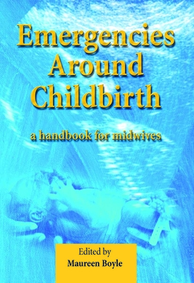 Emergencies Around Childbirth: A Handbook for Midwives - Boyle, Maureen Ed