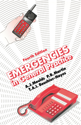 Emergencies in General Practice, Fourth Edition - Moulds, A.J. (Editor), and Martin, P.B. (Editor), and Bouchier-Hayes, Tai (Editor)